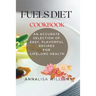 Fuels Diet Cookbook: An Accurate Selection of Easy, Flavorful Recipes for Lifelong Health