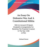 An Essay On Defensive War And A Constitutional Militia: With An Account Of Queen Elizabeth's Arrangements For Resisting The Projected Invasion In The