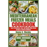 Mediterranean Freezer Meals Cookbook: Over 50 Nutritious, Easy and Healthy Make-Ahead Recipes to Improve Wellness