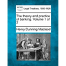The Theory and Practice of Banking. Volume 1 of 2