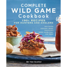 Complete Wild Game Cookbook: 190+ Recipes for Hunters and Anglers