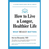 How to Live a Longer, Healthier Life: What Really Matters