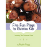 Five Fun Plays for Christian Kids: Including Two Christmas Plays