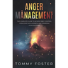 Anger Management: The Complete Guide to Achieve Self-Control, Overcome Impulsiveness and Managing Your Emotions