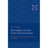 Bennington and the Green Mountain Boys: The Emergence of Liberal Democracy in Vermont, 1760-1850