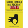 Critical Thinking & Dark Psychology Secrets 101: Beginners Guide for Problem Solving and Decision Making skills to become a better Critical Thinker, t