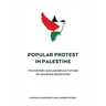 Popular Protest in Palestine: The Uncertain Future of Unarmed Resistance