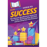 HowExpert Guide to Success: The Ultimate Handbook for Achieving Your Goals, Mastering Your Mindset, and Reaching Your Full Potential