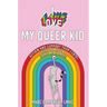 I Love My Queer Kid: Affirm and Support Your LGBTQ+ Child or Teen