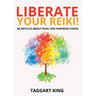Liberate Your Reiki!: 86 Articles About Reiki: One Inspiring Vision