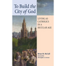 To Build the City of God: Living as Catholics in a Secular Age