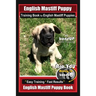 English Mastiff Puppy Training Book for English Mastiff Puppies By BoneUP DOG Training: Are You Ready to Bone Up? Easy Training * Fast Results English