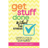 Get Stuff Done Without the Stress: 5 Secrets for Making the Best Use of Your Time and Achieving Your Goals for Greater Happiness (Peace of Mind Workbo