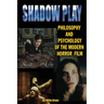 Shadowplay Philosophy and Psychology of the Modern Horror Film