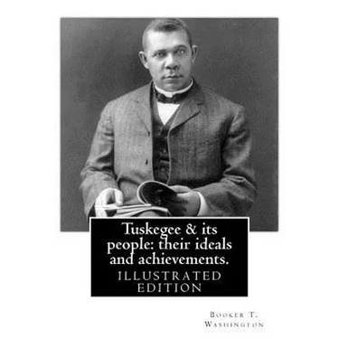 Tuskegee & its people: their ideals and achievements. BY: Booker T. Washington