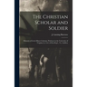The Christian Scholar and Soldier: Memoirs of Lewis Minor Coleman, Professor in the University of Virginia, Lt. Col. of First Reg't., Va. Artillery