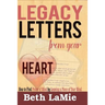 Legacy Letters from Your Heart: How to Find Peace of Mind by Leaving a Piece of Your Mind