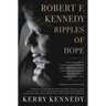 Robert F. Kennedy: Ripples of Hope: Kerry Kennedy in Conversation with Heads of State, Business Leaders, Influencers, and Activists about Her Father's