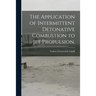 The Application of Intermittent Detonative Combustion to Jet Propulsion.