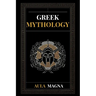 Greek Mythology: The Myths of Ancient Greece from the Origin of the Cosmos and the Appearance of the Titans to the Time of Gods and Men