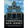 Forgotten New Jersey: The Garden State's Unique, Historic, and Abandoned Curiosities