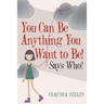 You Can Be Anything You Want to Be!: Says Who?