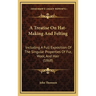 A Treatise On Hat-Making And Felting: Including A Full Exposition Of The Singular Properties Of Fur, Wool, And Hair (1868)