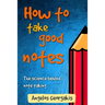 How To Take Good Notes: The science behind note-taking