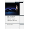 Ecologies of Precarity in Twenty-First Century Theatre: Politics, Affect, Responsibility