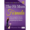 The Fit Mum Formula: The complete diet and lifestyle plan created exclusively for mums