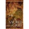 Sacred Grief: Exploring a New Dimension to Grief, Second Edition