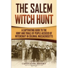 The Salem Witch Hunt: A Captivating Guide to the Hunt and Trials of People Accused of Witchcraft in Colonial Massachusetts
