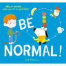 Be Normal!: Why Be Normal . . . When You Can Be Yourself?
