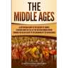 The Middle Ages: A Captivating Guide to the History of Europe, Starting from the Fall of the Western Roman Empire Through the Black Death to the Begin