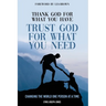 Thank God For What You Have; Trust God For What You Need