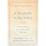 A Headache in the Pelvis: The Wise-Anderson Protocol for Healing Pelvic Pain: The Definitive Edition