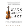 Kids Aren't Lazy: Developing Motivation and Talent Through Music