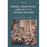 Liberal Democracy, Law and the Citizen Speaker: Regulating Online Speech