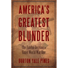 America's Greatest Blunder: The Fateful Decision to Enter World War One