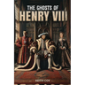 The Ghosts of Henry VIII: A Tudor Haunting