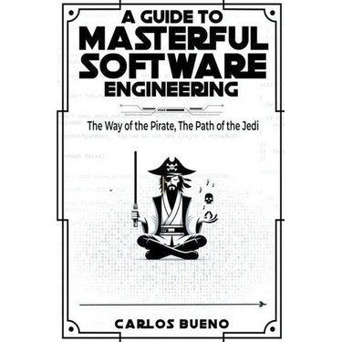 A Guide to Masterful Software Engineering: The Way of The Pirate, The Path of The Jedi
