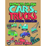 How to Draw Cars, Trucks and Other Vehicles: Learn How to Draw for Kids with Step by Step Drawing