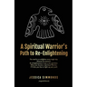 A Spiritual Warrior's Path to Re-Enlightening: to Re-Enlightening