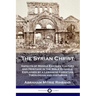 The Syrian Christ: Aspects of Middle Eastern Culture and Heritage in the Bible Gospels, Explained by a Lebanese Christian Theologian and Historian