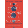 God, Stephen Hawking and the Multiverse: What Hawking Said and Why It Matters