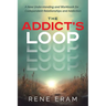 The Addict's Loop: A New Understanding And Workbook For Codependent Relationships And Addiction