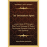 The Triumphant Spirit: Lesson Book Of The Ages; The Christ Message Of Today; Convincing, Dynamic, Practical And Spiritual