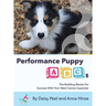 Performance Puppy ABCs: The Building Blocks For Success With Your Next Canine Superstar