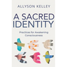 A Sacred Identity: Practices for Awakening Consciousness
