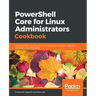 PowerShell Core for Linux Administrators Cookbook